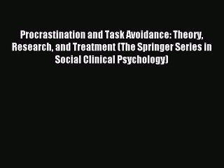 Read Procrastination and Task Avoidance: Theory Research and Treatment (The Springer Series