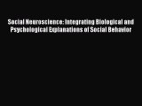 Read Social Neuroscience: Integrating Biological and Psychological Explanations of Social Behavior