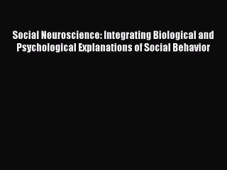 Read Social Neuroscience: Integrating Biological and Psychological Explanations of Social Behavior