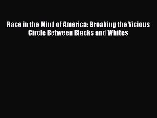 Read Race in the Mind of America: Breaking the Vicious Circle Between Blacks and Whites Ebook