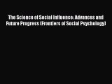 Read The Science of Social Influence: Advances and Future Progress (Frontiers of Social Psychology)