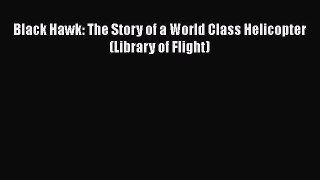 [Read Book] Black Hawk: The Story of a World Class Helicopter (Library of Flight)  EBook