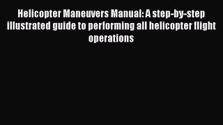 [Read Book] Helicopter Maneuvers Manual: A step-by-step illustrated guide to performing all