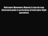[Read Book] Helicopter Maneuvers Manual: A step-by-step illustrated guide to performing all