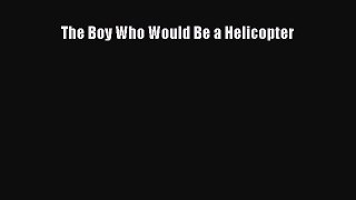 [Read Book] The Boy Who Would Be a Helicopter  Read Online