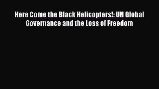 [Read Book] Here Come the Black Helicopters!: UN Global Governance and the Loss of Freedom
