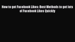 [PDF] How to get Facebook Likes: Best Methods to get lots of Facebook Likes Quickly [Read]