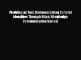 Read Wedding as Text: Communicating Cultural Identities Through Ritual (Routledge Communication