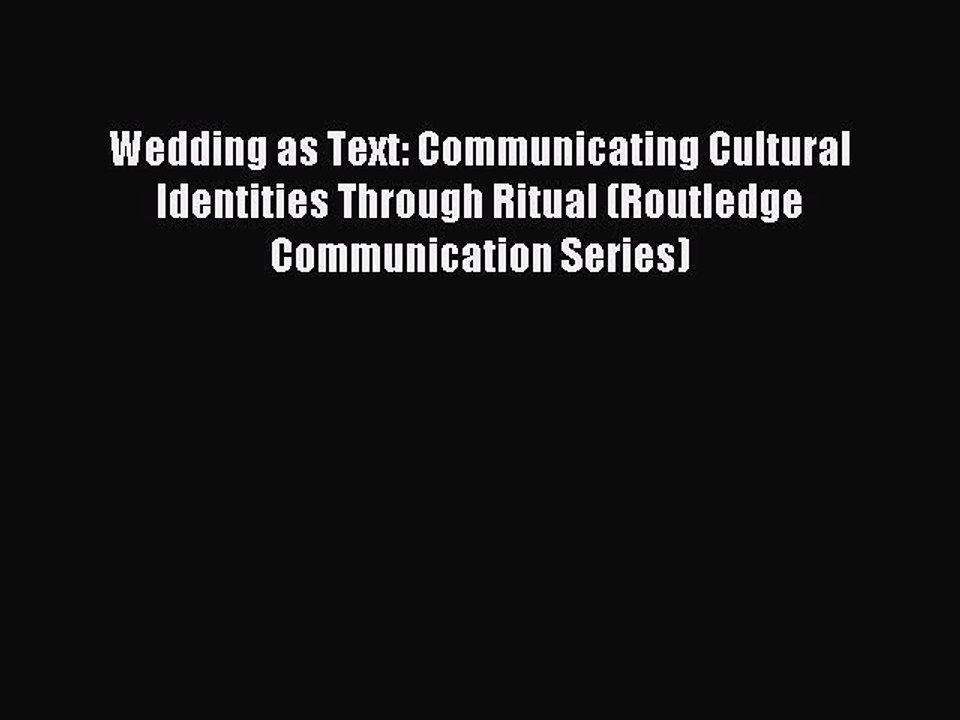 Read Wedding as Text: Communicating Cultural Identities Through Ritual (Routledge Communication