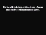 Read The Social Psychology of Crime: Groups Teams and Networks (Offender Profiling Series)