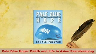 Download  Pale Blue Hope Death and Life in Asian Peacekeeping  Read Online