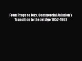 [Read Book] From Props to Jets: Commercial Aviation's Transition to the Jet Age 1952-1962