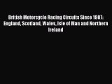 [Read Book] British Motorcycle Racing Circuits Since 1907: England Scotland Wales Isle of Man