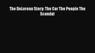 [Read Book] The DeLorean Story: The Car The People The Scandal  EBook