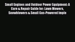 [Read Book] Small Engines and Outdoor Power Equipment: A Care & Repair Guide for: Lawn Mowers