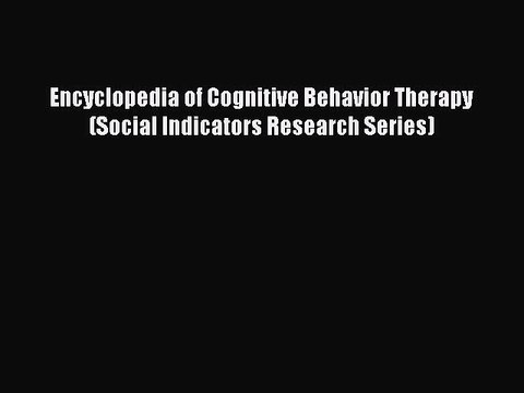 Read Encyclopedia of Cognitive Behavior Therapy (Social Indicators Research Series) Ebook Free