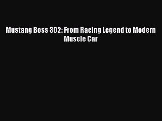 [Read Book] Mustang Boss 302: From Racing Legend to Modern Muscle Car  EBook