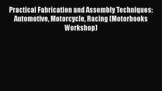 [Read Book] Practical Fabrication and Assembly Techniques: Automotive Motorcycle Racing (Motorbooks