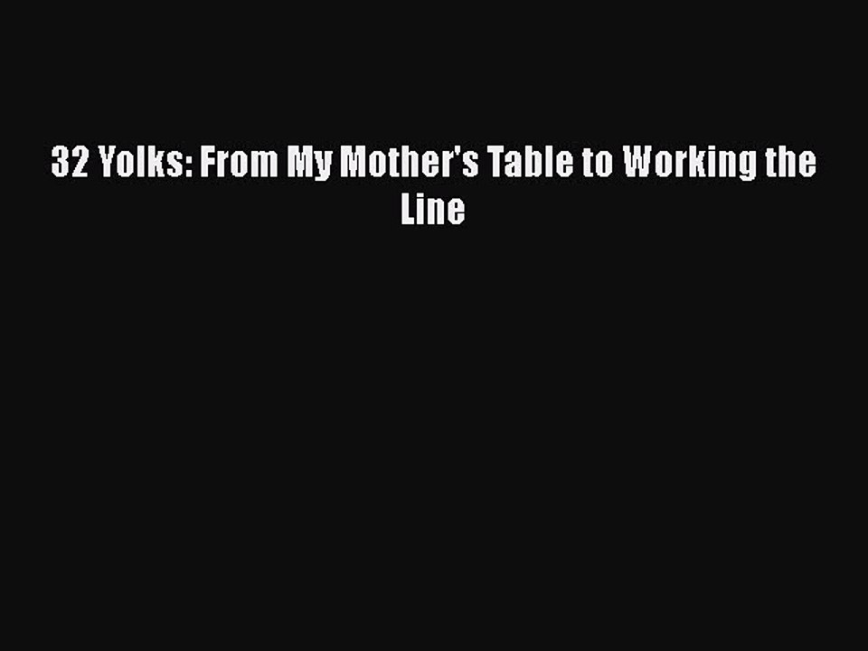 [PDF] 32 Yolks: From My Mother's Table to Working the Line [Download] Full Ebook