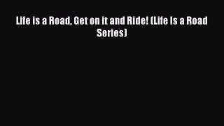 [Read Book] Life is a Road Get on it and Ride! (Life Is a Road Series)  EBook
