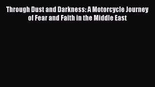[Read Book] Through Dust and Darkness: A Motorcycle Journey of Fear and Faith in the Middle