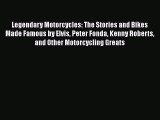 [Read Book] Legendary Motorcycles: The Stories and Bikes Made Famous by Elvis Peter Fonda Kenny
