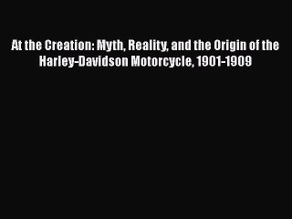 [Read Book] At the Creation: Myth Reality and the Origin of the Harley-Davidson Motorcycle