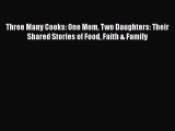 [PDF] Three Many Cooks: One Mom Two Daughters: Their Shared Stories of Food Faith & Family