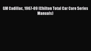 [Read Book] GM Cadillac 1967-89 (Chilton Total Car Care Series Manuals)  EBook