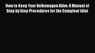 [Read Book] How to Keep Your Volkswagen Alive: A Manual of Step by Step Procedures for the