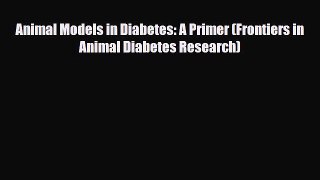 [PDF] Animal Models in Diabetes: A Primer (Frontiers in Animal Diabetes Research) Download