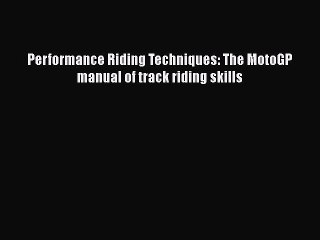 [Read Book] Performance Riding Techniques: The MotoGP manual of track riding skills Free PDF