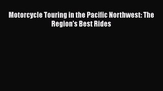 [Read Book] Motorcycle Touring in the Pacific Northwest: The Region's Best Rides  EBook