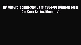 [Read Book] GM Chevrolet Mid-Size Cars 1964-88 (Chilton Total Car Care Series Manuals)  Read