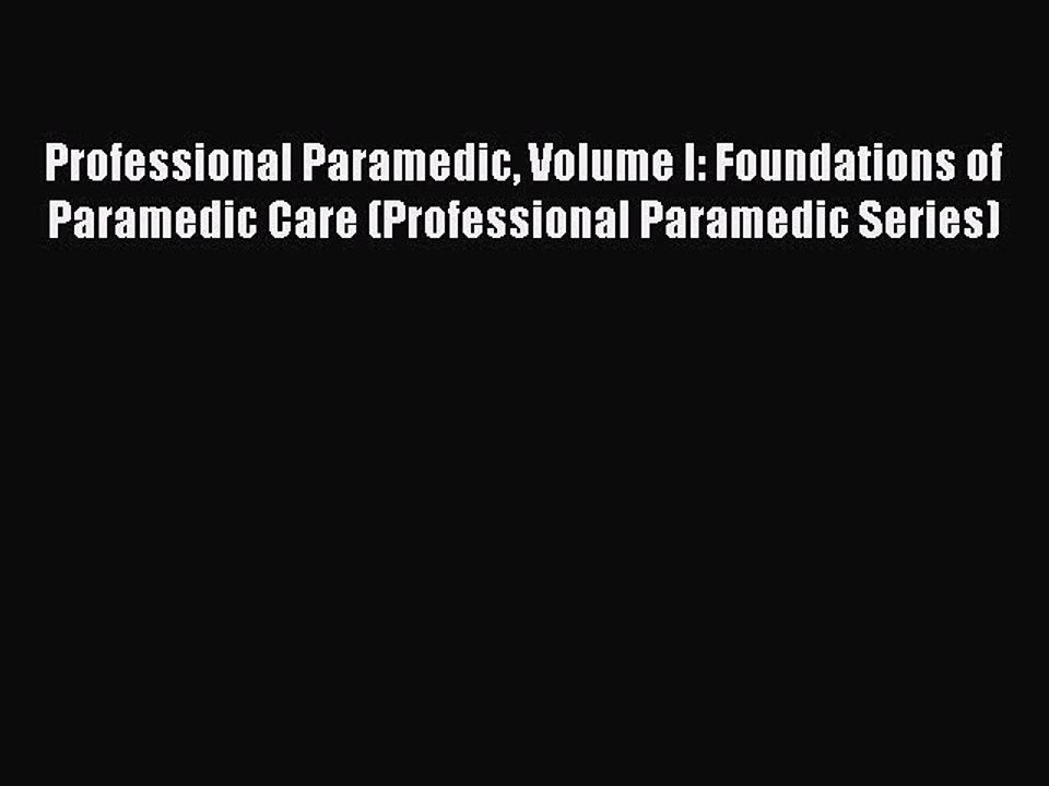 Download Professional Paramedic Volume I: Foundations of Paramedic Care (Professional Paramedic
