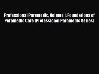 Download Professional Paramedic Volume I: Foundations of Paramedic Care (Professional Paramedic