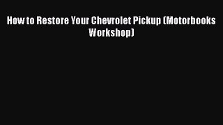 [Read Book] How to Restore Your Chevrolet Pickup (Motorbooks Workshop)  Read Online