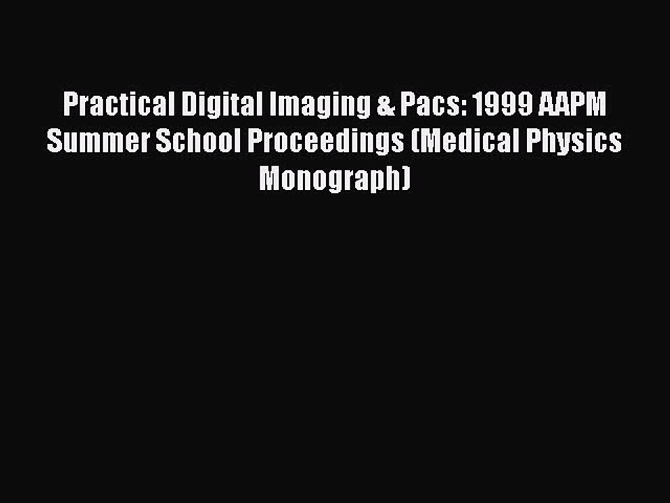 [PDF] Practical Digital Imaging & Pacs: 1999 AAPM Summer School Proceedings (Medical Physics