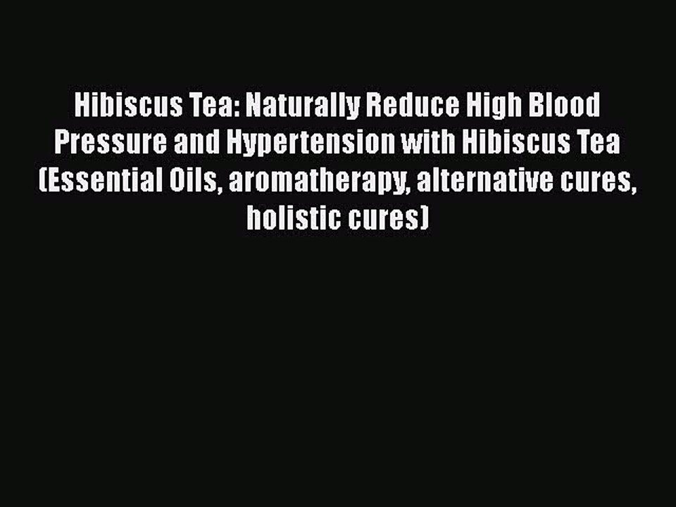 Download Hibiscus Tea: Naturally Reduce High Blood Pressure and Hypertension with Hibiscus