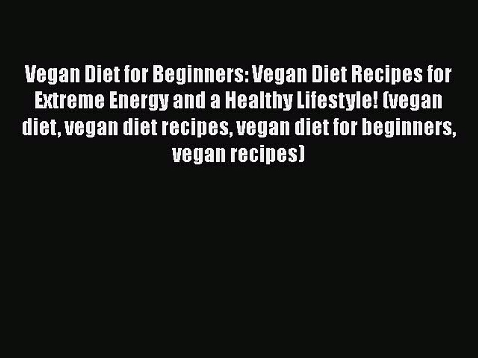Download Vegan Diet for Beginners: Vegan Diet Recipes for Extreme Energy and a Healthy Lifestyle!
