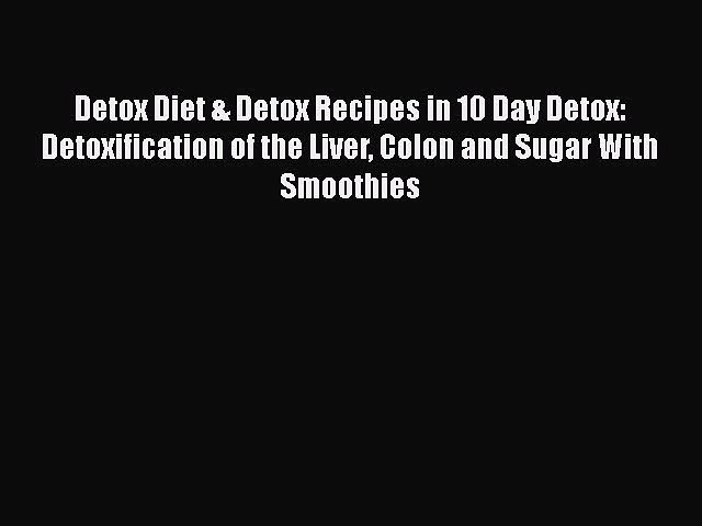 Download Detox Diet & Detox Recipes in 10 Day Detox: Detoxification of the Liver Colon and