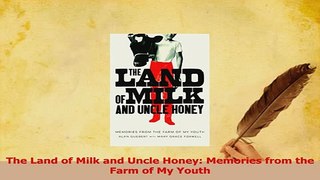 Download  The Land of Milk and Uncle Honey Memories from the Farm of My Youth Ebook Free