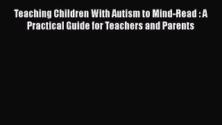 PDF Teaching Children With Autism to Mind-Read : A Practical Guide for Teachers and Parents
