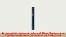 Download  Cartographic Mexico A History of State Fixations and Fugitive Landscapes Latin America Read Full Ebook