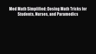 Read Med Math Simplified: Dosing Math Tricks for Students Nurses and Paramedics PDF Online