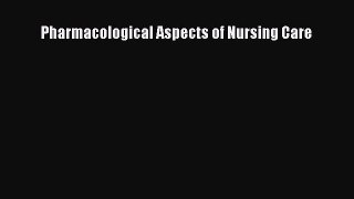 Read Pharmacological Aspects of Nursing Care PDF Free