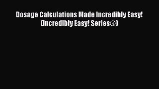 Read Dosage Calculations Made Incredibly Easy (Incredibly Easy! Series®) PDF Free