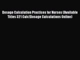 Read Dosage Calculation Practices for Nurses (Available Titles 321 Calc!Dosage Calculations