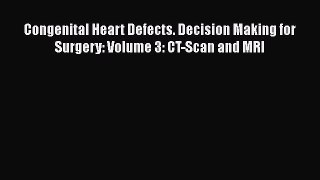 Download Congenital Heart Defects. Decision Making for Surgery: Volume 3: CT-Scan and MRI Ebook
