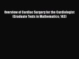 Read Overview of Cardiac Surgery for the Cardiologist (Graduate Texts in Mathematics 143) Ebook